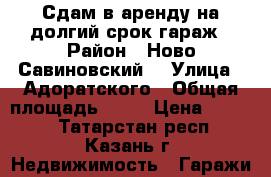 Сдам в аренду на долгий срок гараж › Район ­ Ново-Савиновский  › Улица ­ Адоратского › Общая площадь ­ 18 › Цена ­ 2 500 - Татарстан респ., Казань г. Недвижимость » Гаражи   